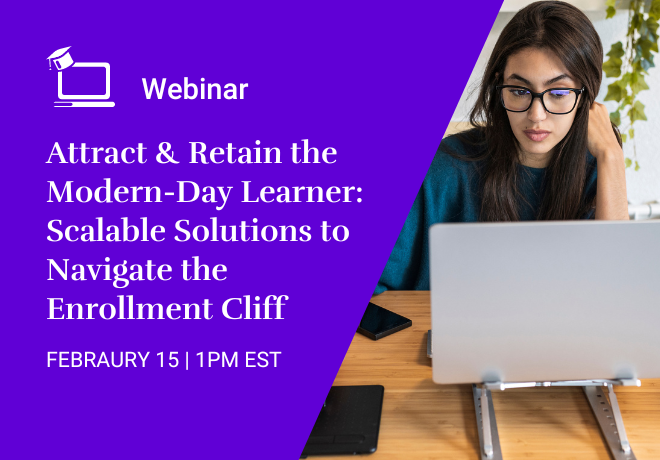 Attract & Retain the Modern-Day Learner Scalable Solutions to Navigate the Enrollment Cliff