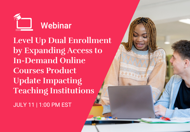 Level Up Dual Enrollment by Expanding Access to In-Demand Online Courses Product Update Impacting Teaching Institutions